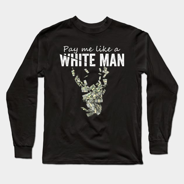 Pay Me Like A White Man Long Sleeve T-Shirt by Horisondesignz